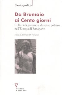 Da Brumaio ai Cento giorni. Cultura di governo e dissenso politico nell'Europa di Bonaparte Da Brumaio ai Cento giorni. Cultura di governo e dissenso politico nell'Europa di Bonaparte