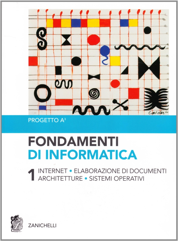 Fondamenti di informatica. Vol. 1: Internet, elaborazione di documenti, architetture, sistemi operativi Fondamenti di informatica. Vol. 1: Internet, elaborazione di documenti, architetture, sistemi operativi