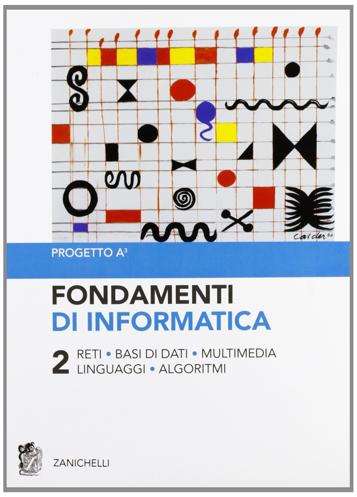 Fondamenti di informatica. Vol. 2: Reti, basi di dati, multimedia, linguaggi, algoritmi Fondamenti di informatica. Vol. 2: Reti, basi di dati, multimedia, linguaggi, algoritmi