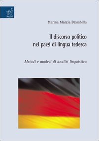 Il discorso politico nei paesi di lingua tedesca. Metodi e modelli di analisi linguistica Il discorso politico nei paesi di lingua tedesca. Metodi e modelli di analisi linguistica