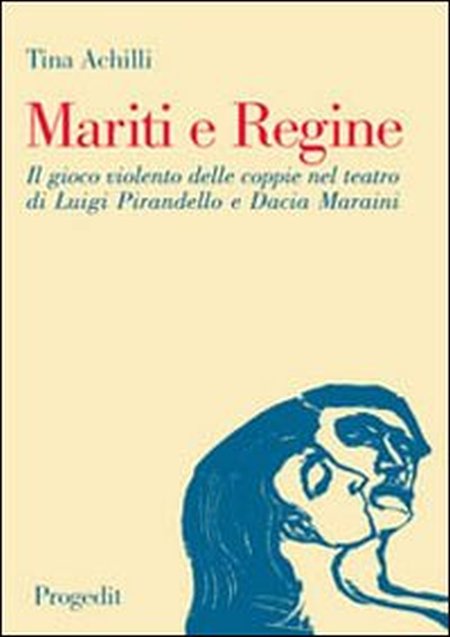Mariti e regine. Il gioco violento delle coppie nel teatro di Luigi Pirandello e Dacia Maraini Mariti e regine. Il gioco violento delle coppie nel teatro di Luigi Pirandello e Dacia Maraini