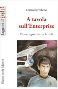 A tavola sull'Enterprise. Ricette e golosità tra le stelle A tavola sull'Enterprise. Ricette e golosità tra le stelle
