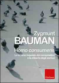 Homo consumens. Lo sciame inquieto dei consumatori e la miseria degli esclusi Homo consumens. Lo sciame inquieto dei consumatori e la miseria degli esclusi