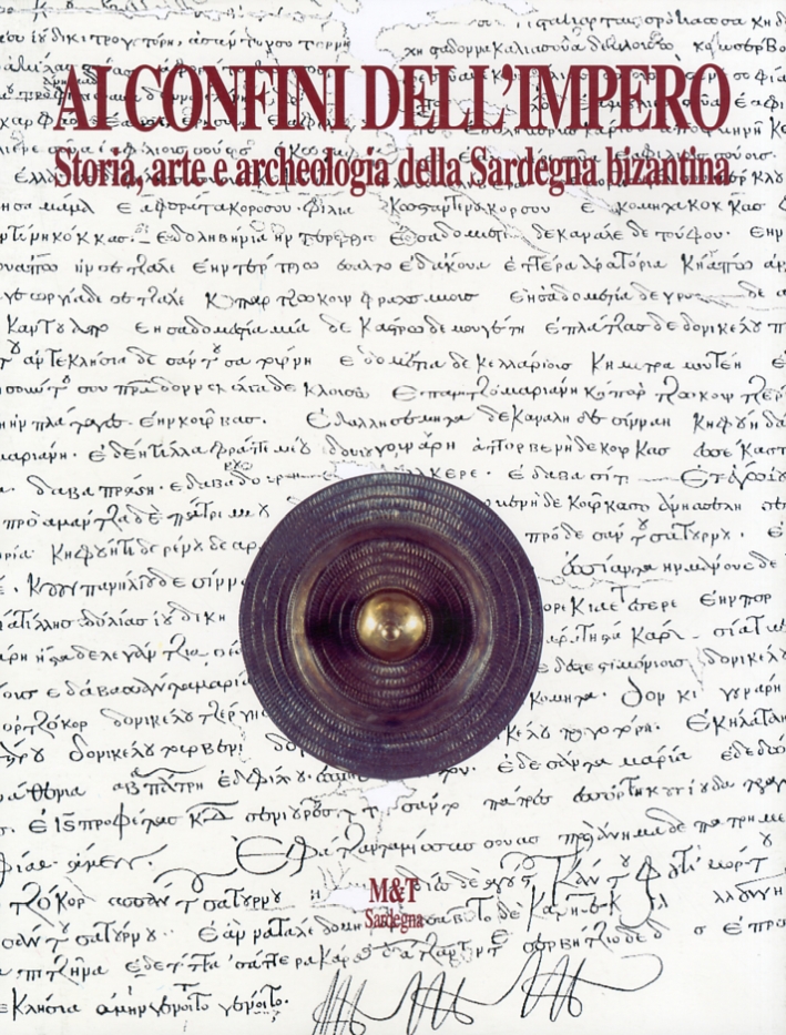 Ai confini dell'Impero. Storia, arte e archeologia della Sardegna bizantina Ai confini dell'Impero. Storia, arte e archeologia della Sardegna bizantina