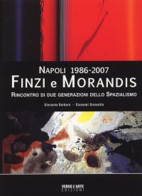 Napoli 1986-2007. Ennio Finzi e Gino Morandis. Rincontro di due generazioni dello Spazialismo. [Edizione italiana e inglese]