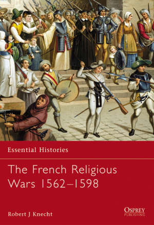 Essential histories 47 - french religious wars 151598 Essential histories 47 - french religious wars 151598
