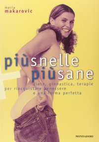 Più snelle, più sane. Diete, ginnastica, terapie per riacquistare benessere e una forma perfetta