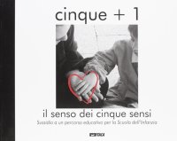 Cinque + 1. Il senso dei cinque sensi. Sussidio a un percorso educativo per la scuola dell'infanzia