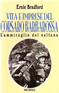 L'ammiraglio del sultano. Vita e imprese del corsaro Barbarossa