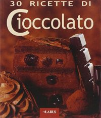 Trenta ricette di cioccolato