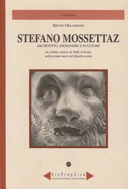 Stefano Mossettaz. Architetto, Ingegnere e Scultore. La Civiltà Cortese in Valle d'Aosta nella Prima Metà del Quattrocento