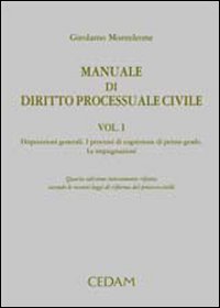Manuale di diritto processuale civile. Vol. 1: Disposizioni generali. I processi di cognizione di primo grado. Le impugnazioni Manuale di diritto processuale civile. Vol. 1: Disposizioni generali. I processi di cognizione di primo grado. Le impugnazioni