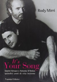 It'S Your Song. Gianni Versace e Antonio d'Amico Quindici Anni di Vita Insieme