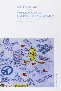 Quello che ai genitori non diciamo. Viaggio nel mondo dei ragazzi attraverso la lettura dei loro componimenti