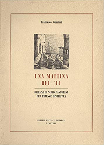 Una mattina del'44. Disegni di Sirio Pastorini per Firenze distrutta
