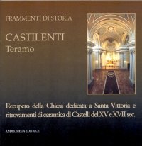 Castilenti Teramo. Recupero della Chiesa dedicata a Santa Vittoria e ritrovamenti di ceramica di Castelli del XV e XVII sec