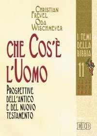 Che cos'è l'uomo. Prospettive dell'Antico e del Nuovo Testamento
