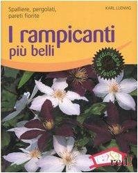 I rampicanti più belli. Spalliere, pergolati, pareti fiorite