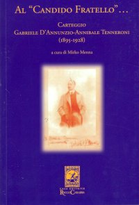 Al "Candido Fratello"... Carteggio Gabriele D'Annunzio-Annibale Tenneroni. (1895-1928)