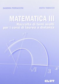 Matematica III. Raccolta di temi svolti per i corsi di laurea a distanza