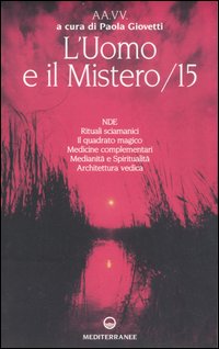 L'Uomo e il Mistero. Vol. 15: Nde, Rituali Sciamanici, il Quadrato Magico, Medicine Complementari, Medianità e Spiritualità, Architettura Vedica L'Uomo e il Mistero. Vol. 15: Nde, Rituali Sciamanici, il Quadrato Magico, Medicine Complementari, Medianità e Spiritualità, Architettura Vedica