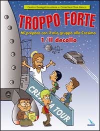 Troppo forte. Vol. 1: Il decollo. Mi preparo con il mio gruppo alla Cresima Troppo forte. Vol. 1: Il decollo. Mi preparo con il mio gruppo alla Cresima