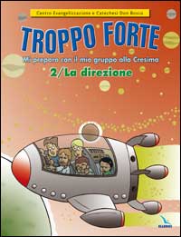 Troppo forte. Vol. 2: La direzione. Mi preparo con il mio gruppo alla Cresima Troppo forte. Vol. 2: La direzione. Mi preparo con il mio gruppo alla Cresima