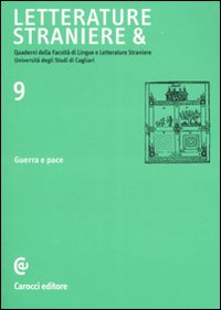 Letterature Straniere &. Quaderni delle Facoltà di Lingue e Letterature Straniere dell'Università degli Studi di Cagliari. Vol. 9: Guerra e Pace. Letterature Straniere &. Quaderni delle Facoltà di Lingue e Letterature Straniere dell'Università degli Studi di Cagliari. Vol. 9: Guerra e Pace.