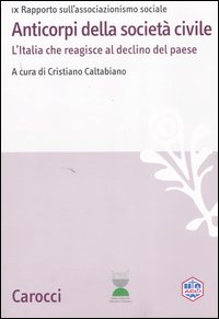 Anticorpi della società civile. L'Italia che reagisce al declino del paese. IX Rapporto sull'associazionismo sociale Anticorpi della società civile. L'Italia che reagisce al declino del paese. IX Rapporto sull'associazionismo sociale