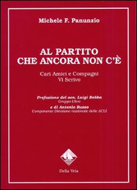 Al partito che ancora non c'è. Cari amici e compagni vi scrivo Al partito che ancora non c'è. Cari amici e compagni vi scrivo