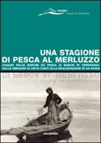 Una stagione di pesca al merluzzo. Viaggio sulle barche da pesca ai banchi di Terranova: dalle immagini di Anita Conti alla realizzazione di un Doris Una stagione di pesca al merluzzo. Viaggio sulle barche da pesca ai banchi di Terranova: dalle immagini di Anita Conti alla realizzazione di un Doris