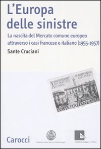 L'Europa delle sinistre. La nascita del Mercato comune europeo attraverso i casi francese e italiano (1955-1957)
