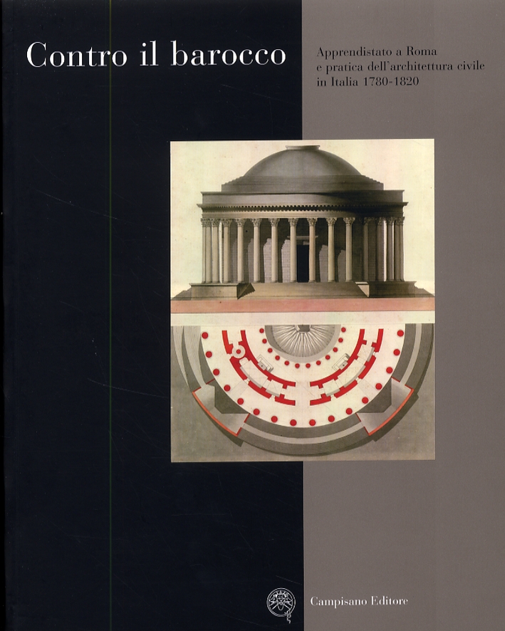 Contro il barocco. Apprendistato a Roma e pratica dell'architettura civile in Italia 1780-1820 Contro il barocco. Apprendistato a Roma e pratica dell'architettura civile in Italia 1780-1820