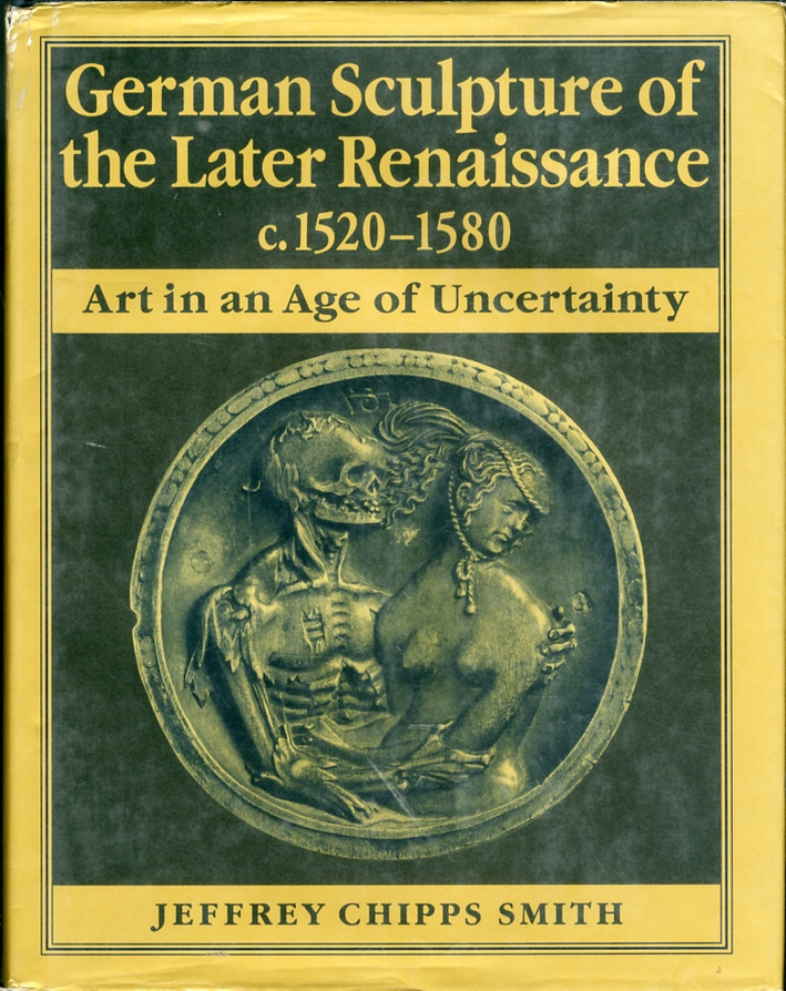 German Sculpture of the Later Renaissance, C. 1520-1580: Art in an Age of Uncertainty German Sculpture of the Later Renaissance, C. 1520-1580: Art in an Age of Uncertainty