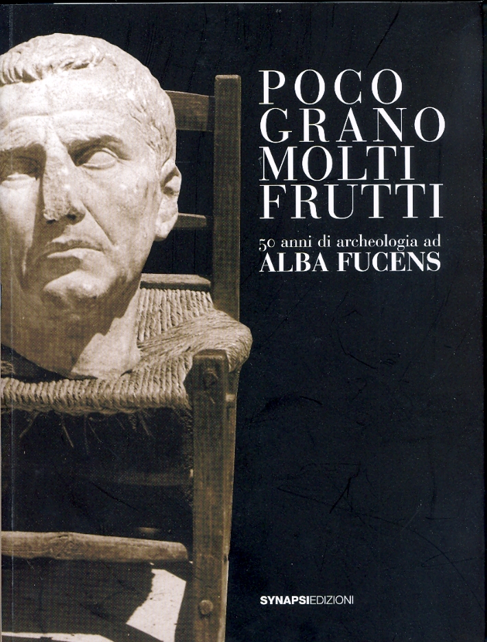 Poco Grano, Molti Frutti. 50 Anni di Archeologia ad Alba Fucens Poco Grano, Molti Frutti. 50 Anni di Archeologia ad Alba Fucens