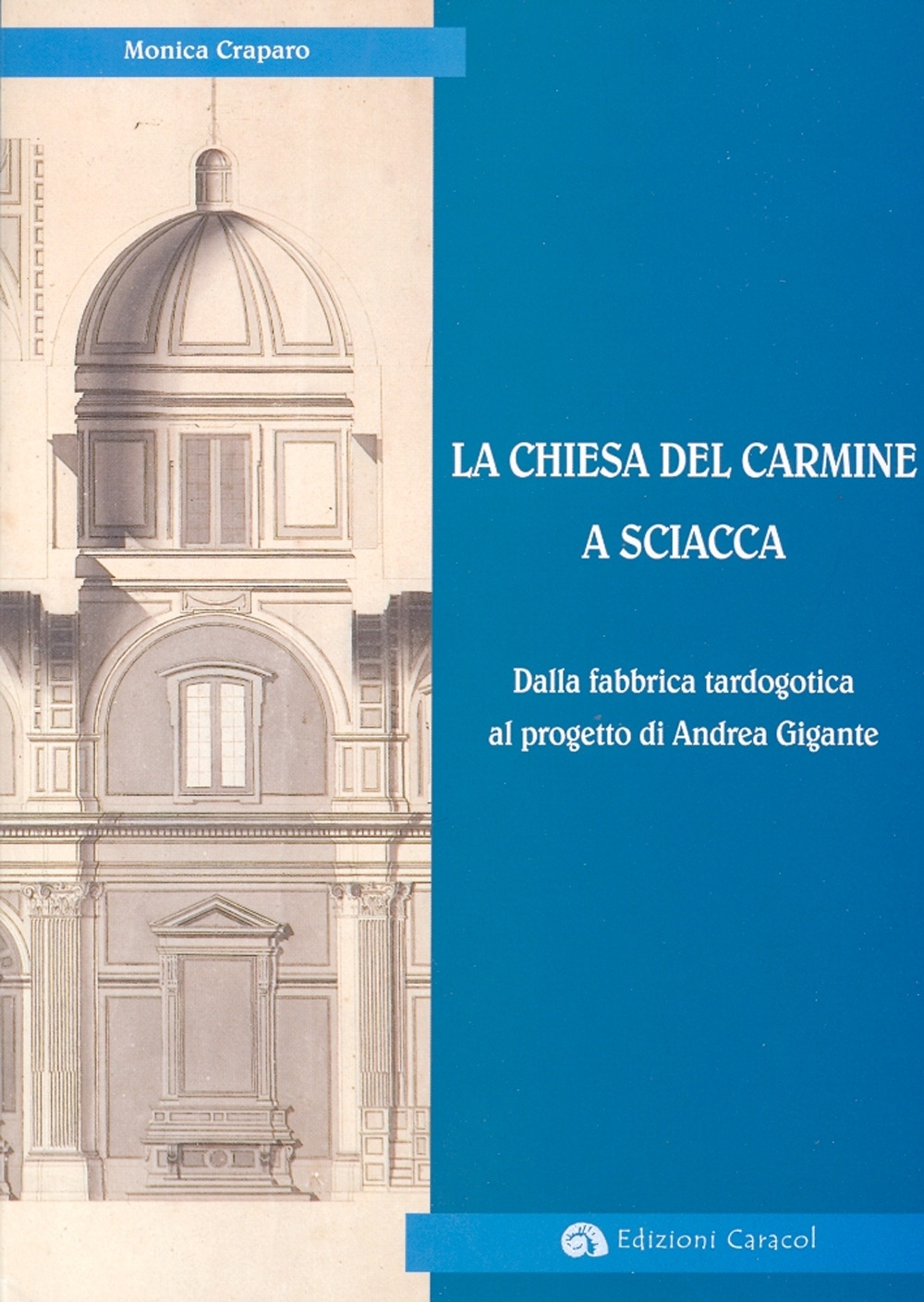 La Chiesa del Carmine a Sciacca. Dalla Fabbrica tardogotica al progetto di Andrea Gigante La Chiesa del Carmine a Sciacca. Dalla Fabbrica tardogotica al progetto di Andrea Gigante