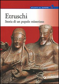 Etruschi. Storia di un popolo misterioso Etruschi. Storia di un popolo misterioso