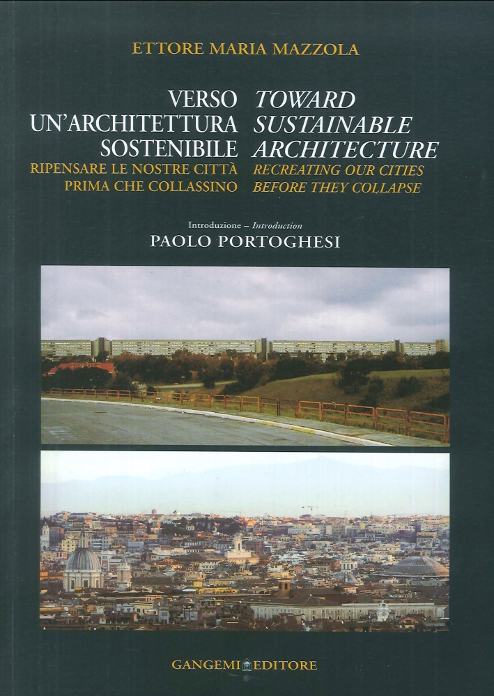 Verso un'architettura sostenibile. Ripensare le nostre città prima che collassino. Toward Sustainable Architecture. Recreating our cities before they collapse Verso un'architettura sostenibile. Ripensare le nostre città prima che collassino. Toward Sustainable Architecture. Recreating our cities before they collapse