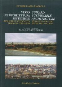 Verso un'architettura sostenibile. Ripensare le nostre città prima che collassino. Toward Sustainable Architecture. Recreating our cities before they collapse