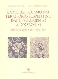 L'Arte del Ricamo nel Territorio Fiorentino dal Cinquecento al XX secolo. Parati e arredi liturgici di Bagno a Ripoli e Signa