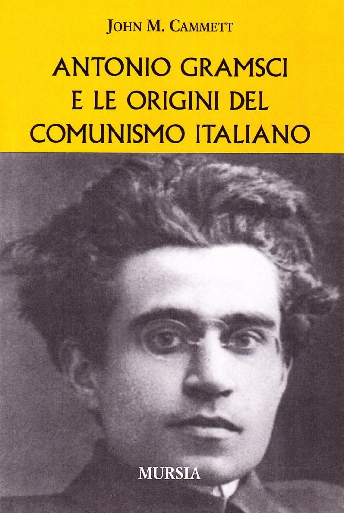 Antonio Gramsci e le origini del comunismo italiano Antonio Gramsci e le origini del comunismo italiano