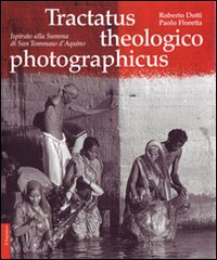 Tractatus theologico photographicus. Ispirato alla Summa di San Tommaso d'Aquino. Ediz. illustrata Tractatus theologico photographicus. Ispirato alla Summa di San Tommaso d'Aquino. Ediz. illustrata