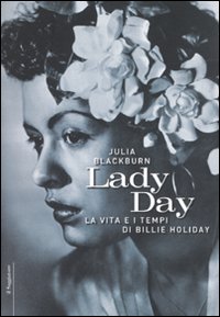 Lady Day. La vita e i tempi di Billie Holiday Lady Day. La vita e i tempi di Billie Holiday
