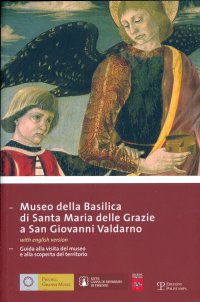 Museo della Basilica di Santa Maria delle Grazie a San Giovanni Valdarno. Guida alla visita del museo e alla scoperta del territorio. [Edizione italiana e inglese]