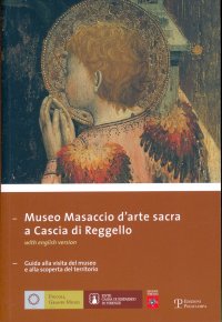Museo Masaccio d'arte sacra a Cascia di Reggello. Guida alla visita del museo e alla scoperta del territorio. [Edizione italiana e inglese]