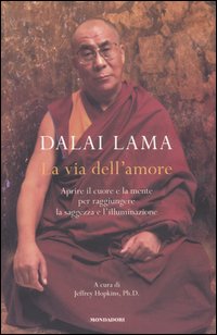 La via dell'amore. Aprire il cuore e la mente per raggiungere la saggezza e l'illuminazione La via dell'amore. Aprire il cuore e la mente per raggiungere la saggezza e l'illuminazione