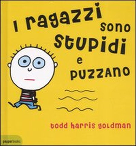 I ragazzi sono stupidi e puzzano. Ediz. illustrata I ragazzi sono stupidi e puzzano. Ediz. illustrata