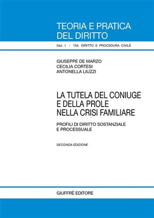 La tutela del coniuge e della prole nella crisi familiare. Profili di diritto sostanziale e processuale La tutela del coniuge e della prole nella crisi familiare. Profili di diritto sostanziale e processuale