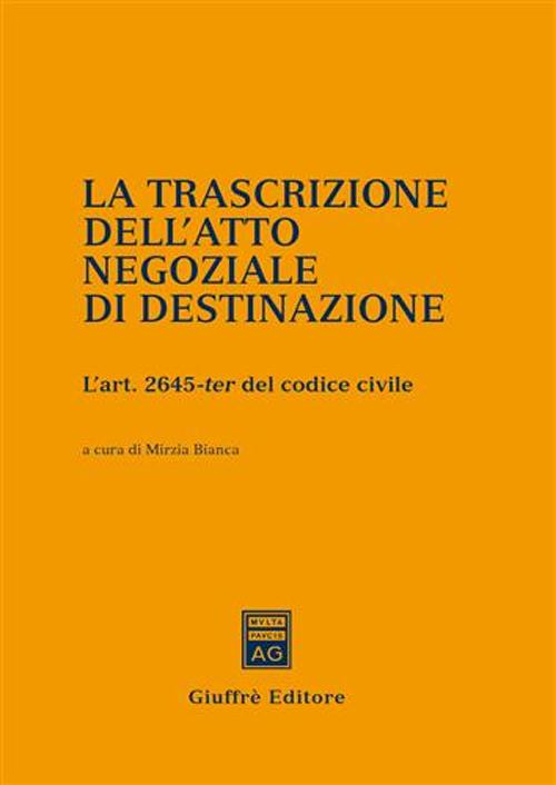 La trascrizione dell'atto negoziale di destinazione. L'art. 2645-ter del Codice civile La trascrizione dell'atto negoziale di destinazione. L'art. 2645-ter del Codice civile