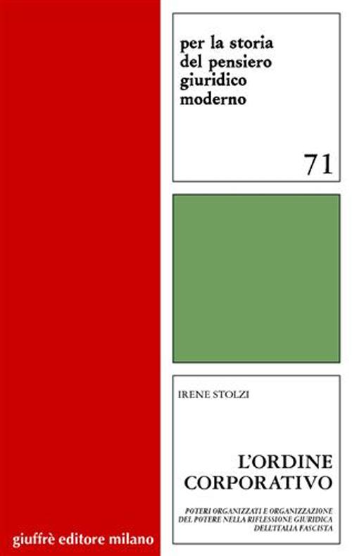 L'ordine corporativo. Poteri organizzati e organizzazione del potere nella riflessione giuridica dell'Italia fascista L'ordine corporativo. Poteri organizzati e organizzazione del potere nella riflessione giuridica dell'Italia fascista